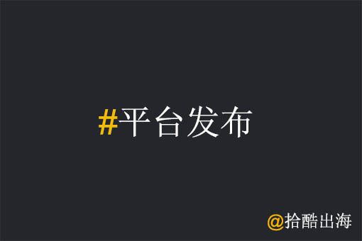 拾酷出海-工厂出海服务平台发布