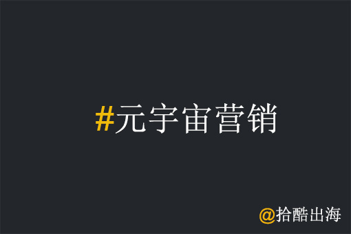 工厂出海如何做好元宇宙营销?