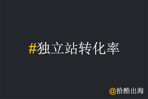 工厂出海如何提升独立站转化率?